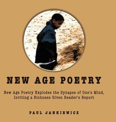 New Age Poetry: New Age Poetry Explodes the Synapse of One's Mind, Inviting a Richness Given Reader's Report by Jankiewicz, Paul