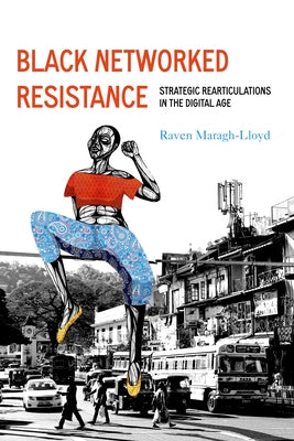 Black Networked Resistance: Strategic Rearticulations in the Digital Age by Maragh-Lloyd, Raven Simone