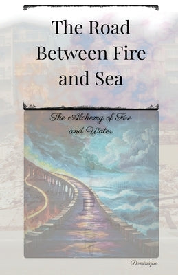 The Road Between Fire and Sea by Ever, Dominique