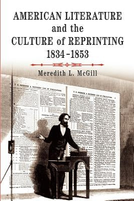 American Literature and the Culture of Reprinting, 1834-1853 by McGill, Meredith L.