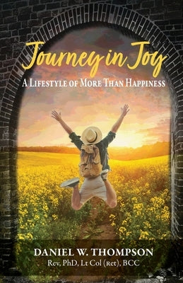 Journey in Joy: A Lifestyle of More Than Happiness by Thompson, Daniel W.