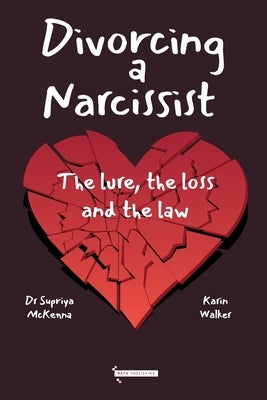 Divorcing a Narcissist: The lure, the loss and the law by McKenna, Supriya