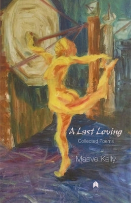 A Last Loving: Collected Poems by Kelly, Maeve