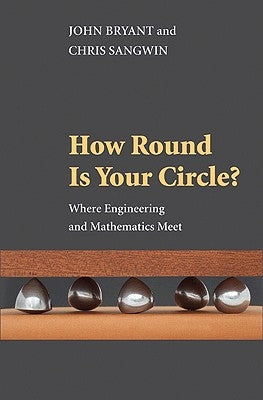 How Round Is Your Circle?: Where Engineering and Mathematics Meet by Bryant, John