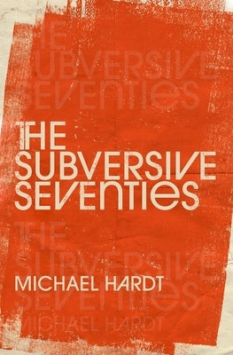 The Subversive Seventies by Hardt, Michael