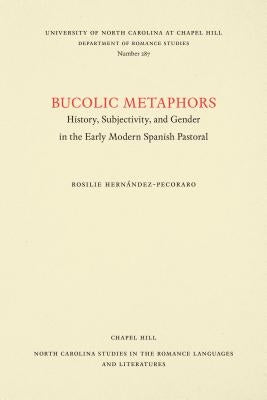 Bucolic Metaphors: History, Subjectivity, and Gender in the Early Modern Spanish Pastoral by HernÃ¡ndez-Pecoraro, Rosilie