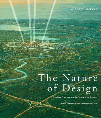 The Nature of Design: Principles, Processes, and the Purview of the Architect by Lockard, M. Scott