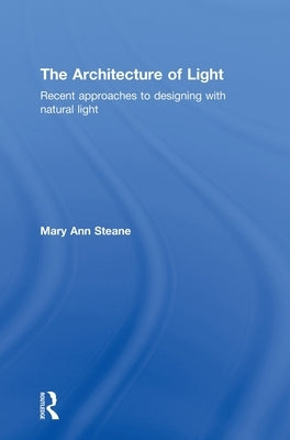 The Architecture of Light: Recent Approaches to Designing with Natural Light by Steane, Mary Ann