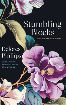 Stumbling Blocks and Other Unfinished Work by Steverson, Delia