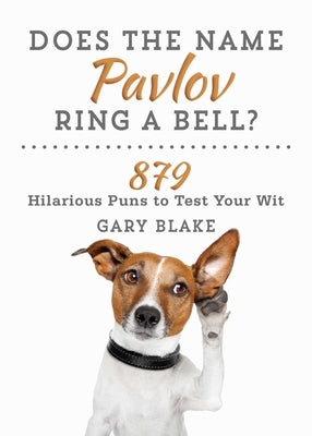 Does the Name Pavlov Ring a Bell?: 879 Hilarious Puns to Test Your Wit by Blake, Gary