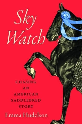 Sky Watch: Chasing an American Saddlebred Story by Hudelson, Emma