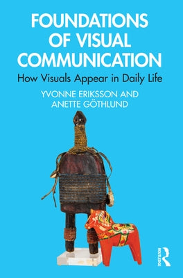 Foundations of Visual Communication: How Visuals Appear in Daily Life by Eriksson, Yvonne