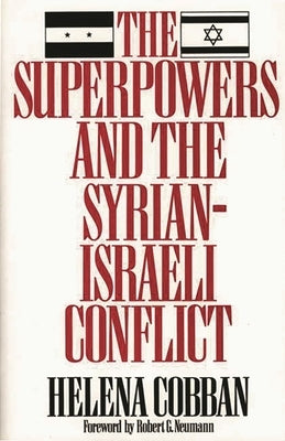 The Superpowers and the Syrian-Israeli Conflict by Cobban, Helena