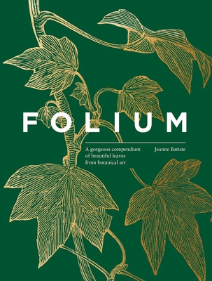 Folium: A Gorgeous Compendium of Beautiful Leaves by Batiste, Jeanne