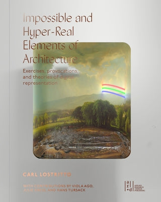 Impossible and Hyper-Real Elements of Architecture by Lostritto, Carl