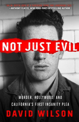 Not Just Evil: Murder, Hollywood, and California's First Insanity Plea by Wilson, David