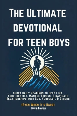 The Ultimate Devotional for Teen Boys: Short Daily Readings to Help Find Your Identity, Manage Stress, & Navigate Relationships with God, Yourself, & by Powell, David