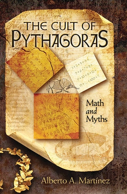 The Cult of Pythagoras: Math and Myths by Martinez, Alberto