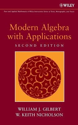 Modern Algebra with Applications by Gilbert, William J.