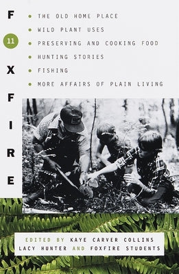 Foxfire 11: The Old Home Place, Wild Plant Uses, Preserving and Cooking Food, Hunting Stories, Fishing, More Affairs of Plain Livi by Foxfire Fund Inc