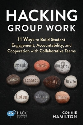 Hacking Group Work: 11 Ways to Build Student Engagement, Accountability, and Cooperation with Collaborative Teams by Hamilton, Connie