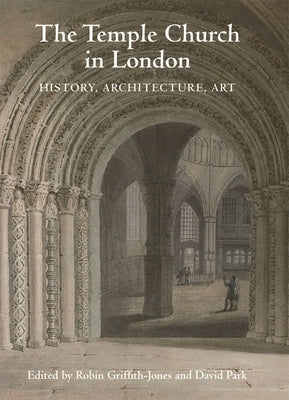 The Temple Church in London: History, Architecture, Art by Park, David