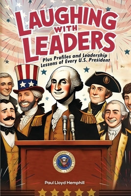 Laughing With Leaders: Plus Profiles and Leadership Lessons LaaughingWith Leadersof Every U.S. President by Hemphill, Paul Lloyd