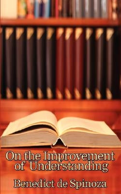 On the Improvement of Understanding by Spinoza, Benedictus de