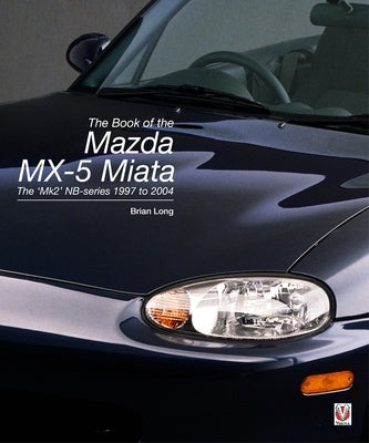 The Book of the Mazda MX-5 Miata: The 'Mk2' Nb-Series 1997 to 2004 by Long, Brian