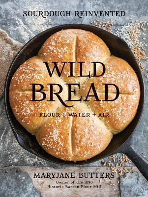 Wild Bread: Sourdough Reinvented by Butters, Mary Jane