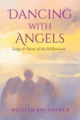 Dancing with Angels: Songs and Poems of the Millennium by Brunhofer, William