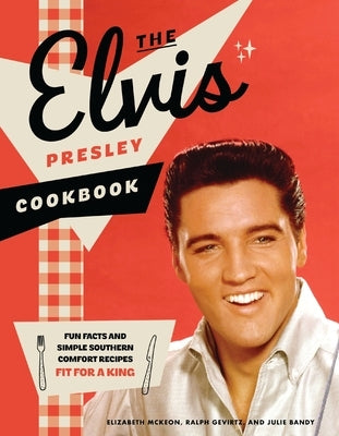 The Elvis Presley Cookbook: Fun Facts and Simple Southern Comfort Recipes Fit for a King by McKeon, Elizabeth