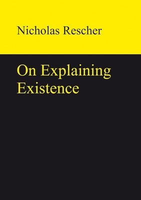On Explaining Existence by Rescher, Nicholas