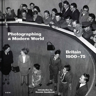 Photographing a Modern World: Britain 1900-75 by Sandbrook, Dominic