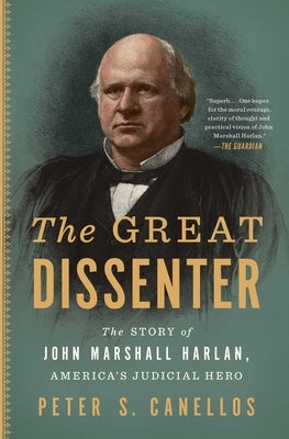 The Great Dissenter: The Story of John Marshall Harlan, America's Judicial Hero by Canellos, Peter S.