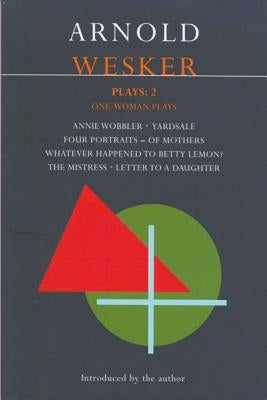 Wesker Plays: 2: Annie Wobbler; Yardsale; Four Portraits of Mothers; Betty Lemon?; The Mistress; Letter to a Daughter by Wesker, Arnold