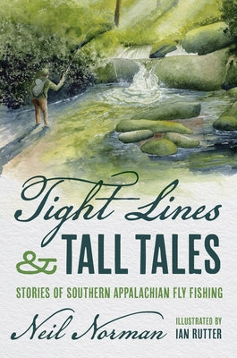 Tight Lines and Tall Tales: Stories of Southern Appalachian Fly Fishing by Norman, Neil