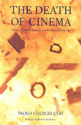 The Death of Cinema: History, Cultural Memory and the Digital Dark Age by Usai, Paolo Cherchi