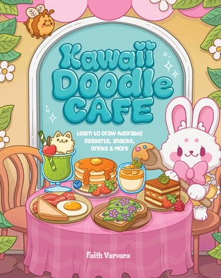 Kawaii Doodle Café: Learn to Draw Adorable Desserts, Snacks, Drinks & More by Varvara, Faith