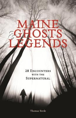 Maine Ghosts & Legends: 30 Encounters with the Supernatural by Verde, Thomas