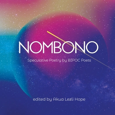 Nombono: Anthology of Speculative Poetry by BIPOC Creators from Around the World by Hope, Akua Lezli