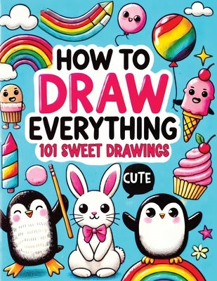 How to Draw Everything: Step by Step Drawing Guide for Kids - Over 101 Fun and Easy Ways to Learn Simple and Creative Sketches of Adorable Ani by Mischievous, Childlike