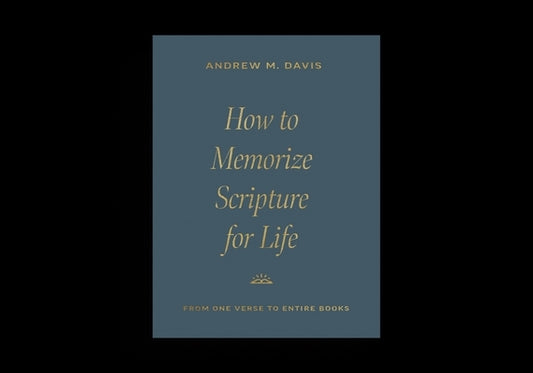 How to Memorize Scripture for Life: From One Verse to Entire Books by Davis, Andrew M.