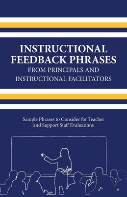 Instructional Feedback Phrases from Principals & Instructional Facilitators: Sample Phrases to Consider for Teacher & Support Staff Evaluations Volume by Turner, Michael