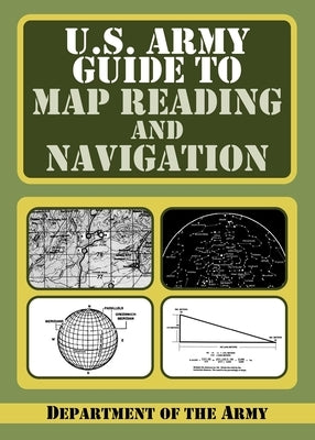 U.S. Army Guide to Map Reading and Navigation by U S Department of the Army