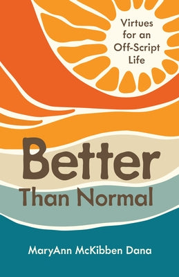 Better Than Normal: Virtues for an Off-Script Life by McKibben Dana, Maryann
