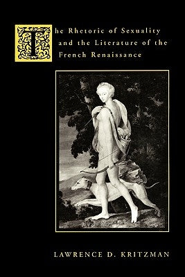 The Rhetoric of Sexuality and the Literature of the French Renaissance by Kritzman, Lawrence