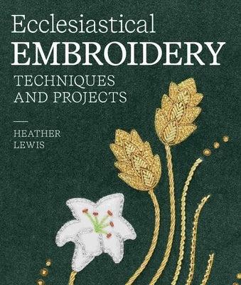 Ecclesiastical Embroidery: Techniques and Projects by Lewis, Heather