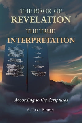 The Book of Revelation: The True Interpretation According to the Scriptures by Binion, S. Carl