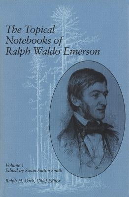 The Topical Notebooks of Ralph Waldo Emerson, Volume 1 by Emerson, Ralph Waldo